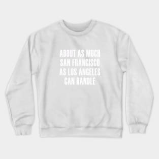 About as Much San Francisco as Los Angeles Can Handle Crewneck Sweatshirt